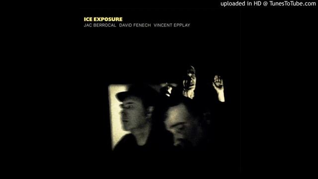 Jac Berrocal, David Fenech & Vincent Epplay - Ice Exposure (Excerpt 3) смотреть онлайн