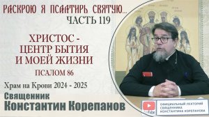 Часть 119 цикла бесед иерея Константина Корепанова "Раскрою я Псалтырь святую..." (24.02.2025)
