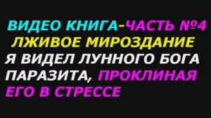 Я видел лунного бога - паразита, проклиная его! Книга Лживое Мироздание Часть №4.