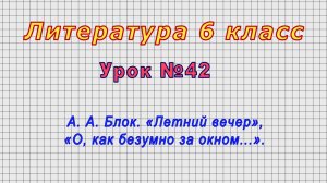 Литература 6 класс (Урок№42 - А. А. Блок. «Летний вечер», «О, как безумно за окном...».)