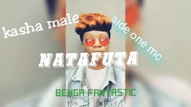 Kasha Male--side One Mc--benga Fantastic-++natafuta