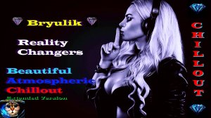 Bryulik - Reality Changers ( Beautiful Atmospheric Chillout, Extended Version ) Красивый Чилаут