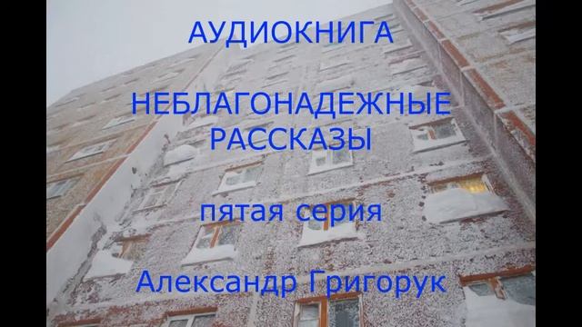 Григорук АУДИОКНИГА-5, Неблагонадежные рассказы ,детектив,мистика, триллер,фантазия,драма смотреть онлайн