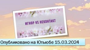 Игнор или неконтакт (15.03.2024)