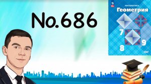 Задача 686 Атанасян Геометрия 7-9 2024