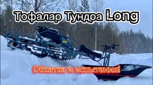 Новый ТОФАЛАР ТУНДРА ЛОНГ! Обкатка и первые ИСПЫТАНИЯ!