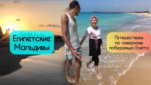Египетские Мальдивы 🌴Путешествие на Северное побережье Египта 🌞Средиземное море North Coast Egypt