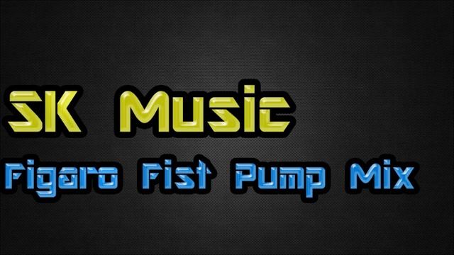 SK Music Figaro Fist Pump Mix смотреть онлайн