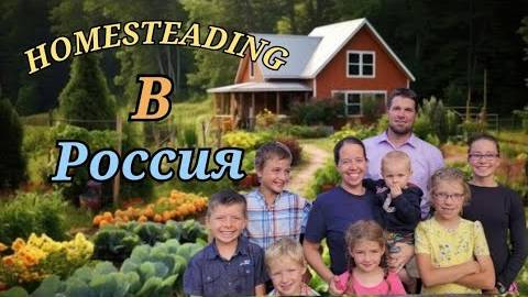 Канадская семья в НН.. Building a HOMESTEAD IN RUSSIA смотреть онлайн