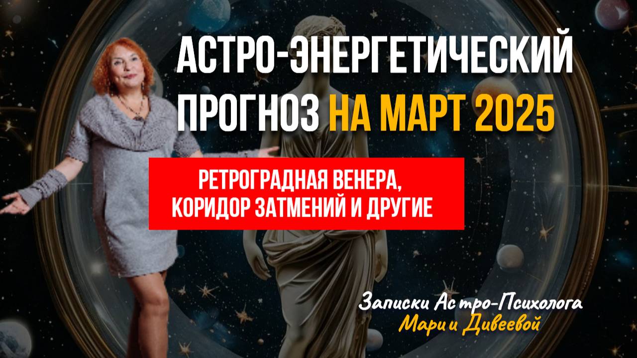 Провалы и возможности МАРТА. Кармические события марта. Астро-Энергетический прогноз на март 2025.