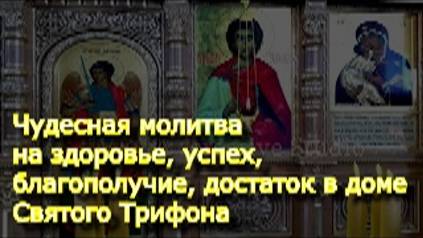Чудесная молитва на здоровье, успех, благополучие, достаток в доме Святого Трифона смотреть онлайн