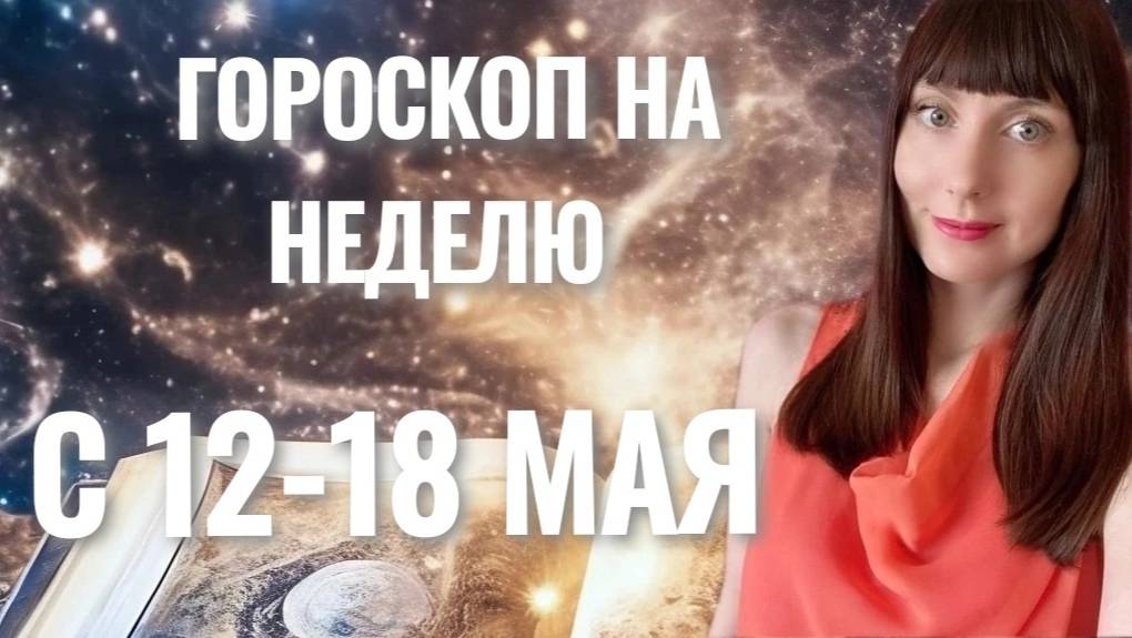 Гороскоп на неделю с 12-18 мая смотреть онлайн