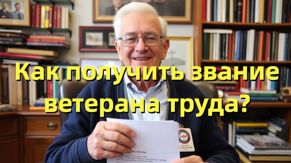 Ветеран труда: как получить звание, льготы и выплаты смотреть онлайн