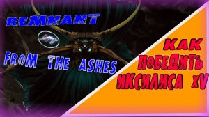 Remnant_ From the Ashes КАК ПОБЕДИТЬ ИКСИЛИСА XV