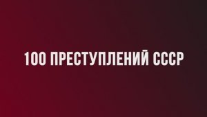 100 «преступлений» СССР--Часть I--Политика