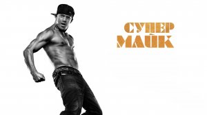 Супер Майк | Magic Mike (2012)