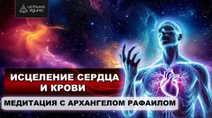 Сердечно-сосудистая и кровеносная система. Исцеляющая медитация с Архангелом Рафаилом