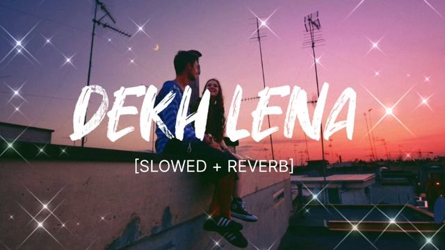 Dekh Lena l Lo-fi Remix l [Slowed + Reverb] l Arijit Singh l Tulsi Kumar l Hindi Lo-fi Music смотреть онлайн