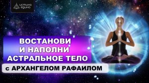 Астральное тело человека. Цикл "Тонкие тела". Исцеляющая медитация с Архангелом Рафаилом