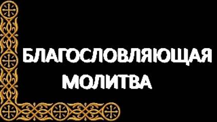 БЛАГОСЛОВЛЯЮЩАЯ МОЛИТВА смотреть онлайн