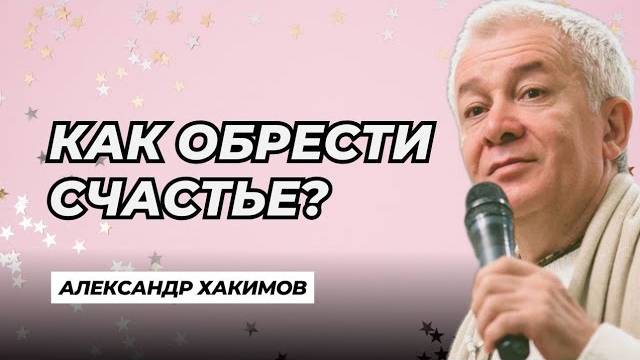 Как обрести счастье? - Александр Хакимов смотреть онлайн