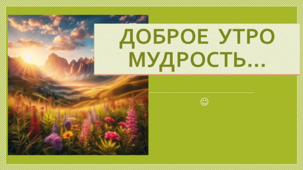 Доброе утро мудрость. Мудрость Dzen. ПРЕЗЕНТАЦИЯ.