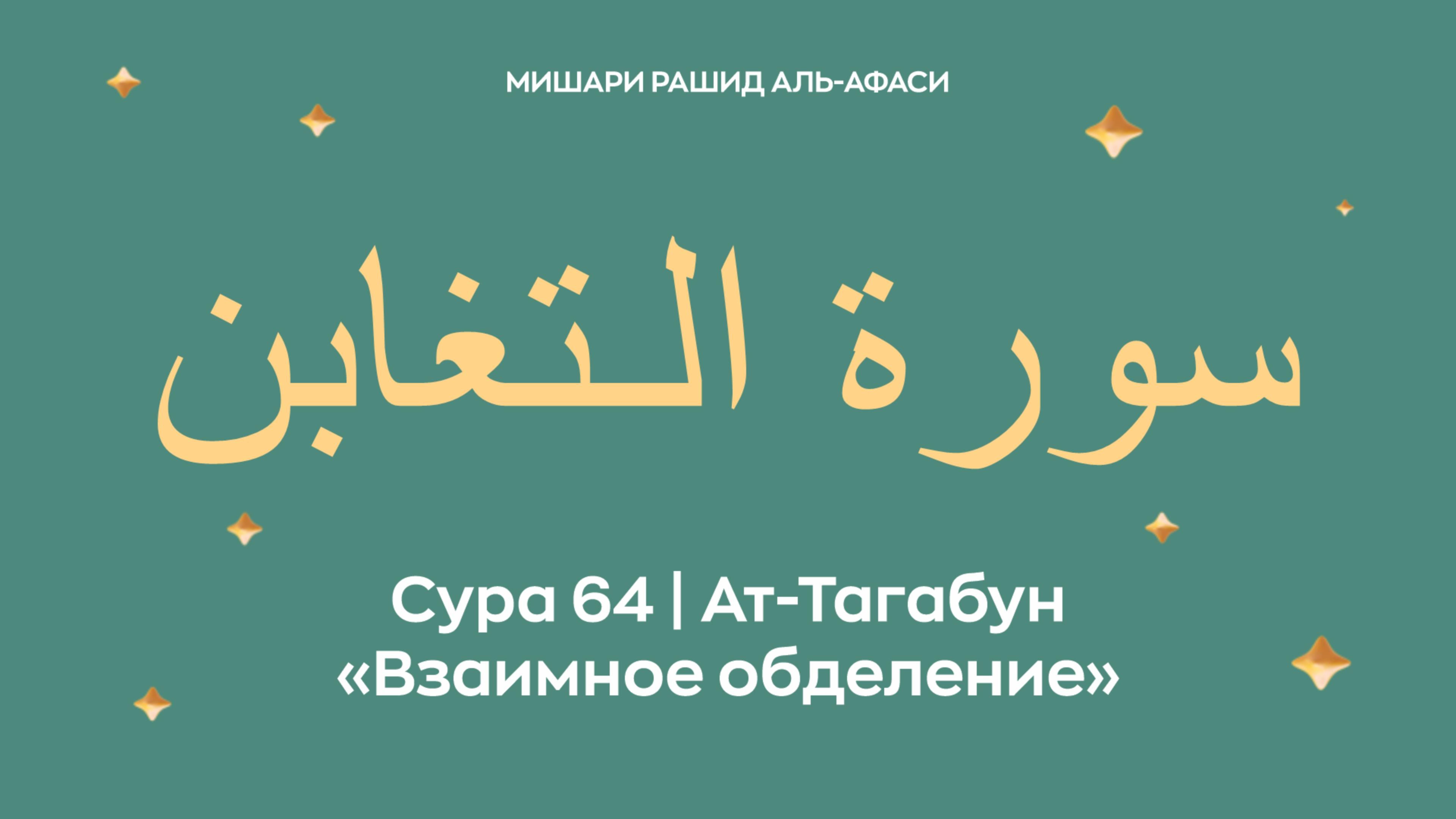 Сура 64 Ат-Тагабун — Взаимное обделение, араб. سورة الـتغابن. Читает Миша́ри ибн Ра́шид аль-Афа́си. смотреть онлайн