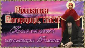 «Пресвятая Богородице, спаси». Песня на стихи иеромонаха Романа (Матюшина).