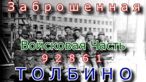 Заброшенная войсковая часть 92861 Толбино