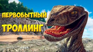 ПЕРВОБЫТНЫЙ ТРОЛЛИНГ В ARK
