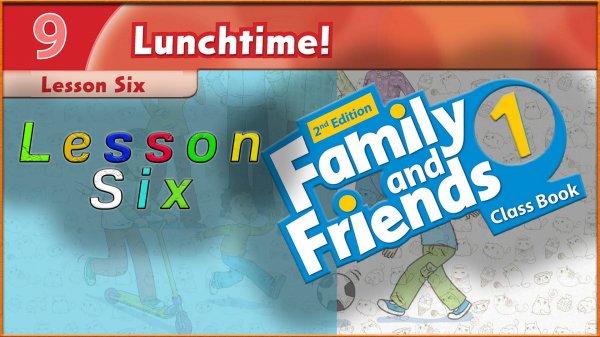 Unit 9 - Lunchtime! Lesson 6. Family and friends 1 - 2nd edition