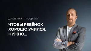 ЧТОБЫ РЕБЕНОК ХОРОШО УЧИЛСЯ, РОДИТЕЛЬ ДОЛЖЕН УЧИТЬСЯ БЫТЬ ЧЕЛОВЕКОМ. Дмитрий Троцкий
