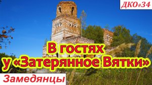 ДКО#34. В гостях у ЗАТЕРЯННОЕ ВЯТКИ. Замедянцы (СЛОБОДСКОЙ район, КИРОВСКАЯ область)