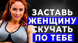 Заставь ЛЮБУЮ ЖЕНЩИНУ скучать по тебе до отчаяния!
