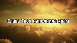 Слава Твоя наполнила храм