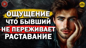 Ощущение что Бывшему Наплевать на Тебя и он не Переживает из-за Расставания!