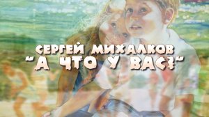 А ЧТО У ВАС? | Сергей Михалков