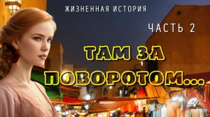 Часть 2 Там за поворотом