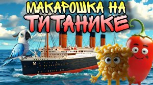 Макарошка на ТИТАНИКЕ ! 🚢 ТИТАНИК МУЛЬТФИЛЬМ для детей 👍 Серия 18. Познавательные мультфильмы