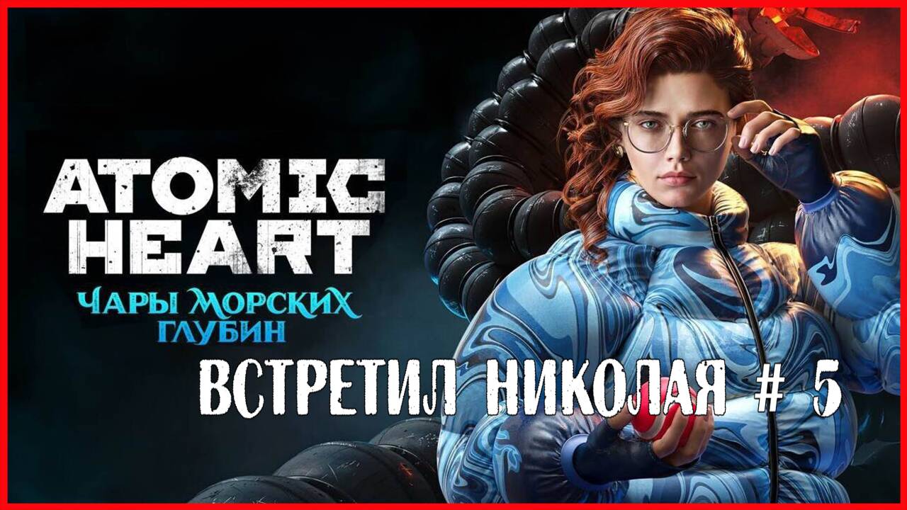 Atomic Heart: Enchantment Under the Sea ВСТРЕТИЛ НИКОЛАЯ # 5 смотреть онлайн