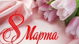 Поздравление с 8 марта. Музыкальная открытка любимым женщинам с праздником.