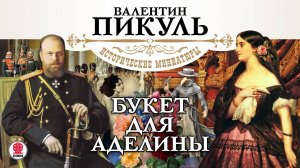 ВАЛЕНТИН ПИКУЛЬ «БУКЕТ ДЛЯ АДЕЛИНЫ». Аудиокнига. Читает Александр Бордуков