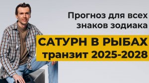Сатурн в Рыбах, транзит 2025-2028. Прогноз для всех знаков зодиака.