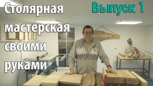 Выпуск 1. Столярная мастерская своими руками