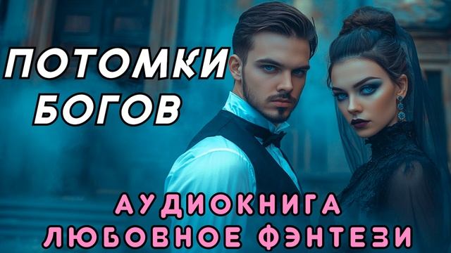 ЛЮБОВНОЕ ФЭНТЕЗИ 🎧 ПОТОМКИ БОГОВ 💖 СЛУШАТЬ ПОЛНОСТЬЮ, БЫТОВОЕ ФЭНТЕЗИ, РОМАНТИКА, МАГИЯ, ДРАМА смотреть онлайн