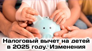 Налоговый Вычет на Детей в 2025 году Измнения