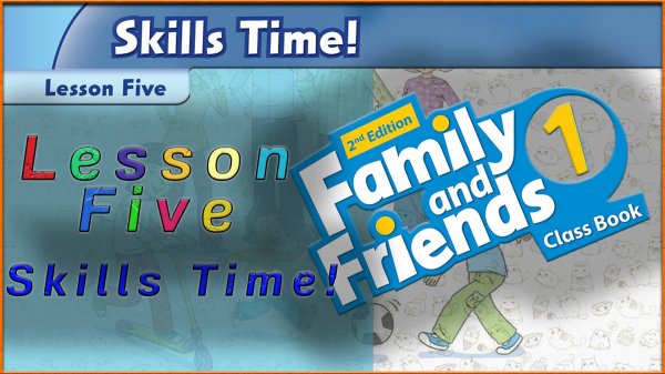 Unit 10 - A new friend! Lesson 5 - Skills Time! Family and friends 1 - 2nd edition