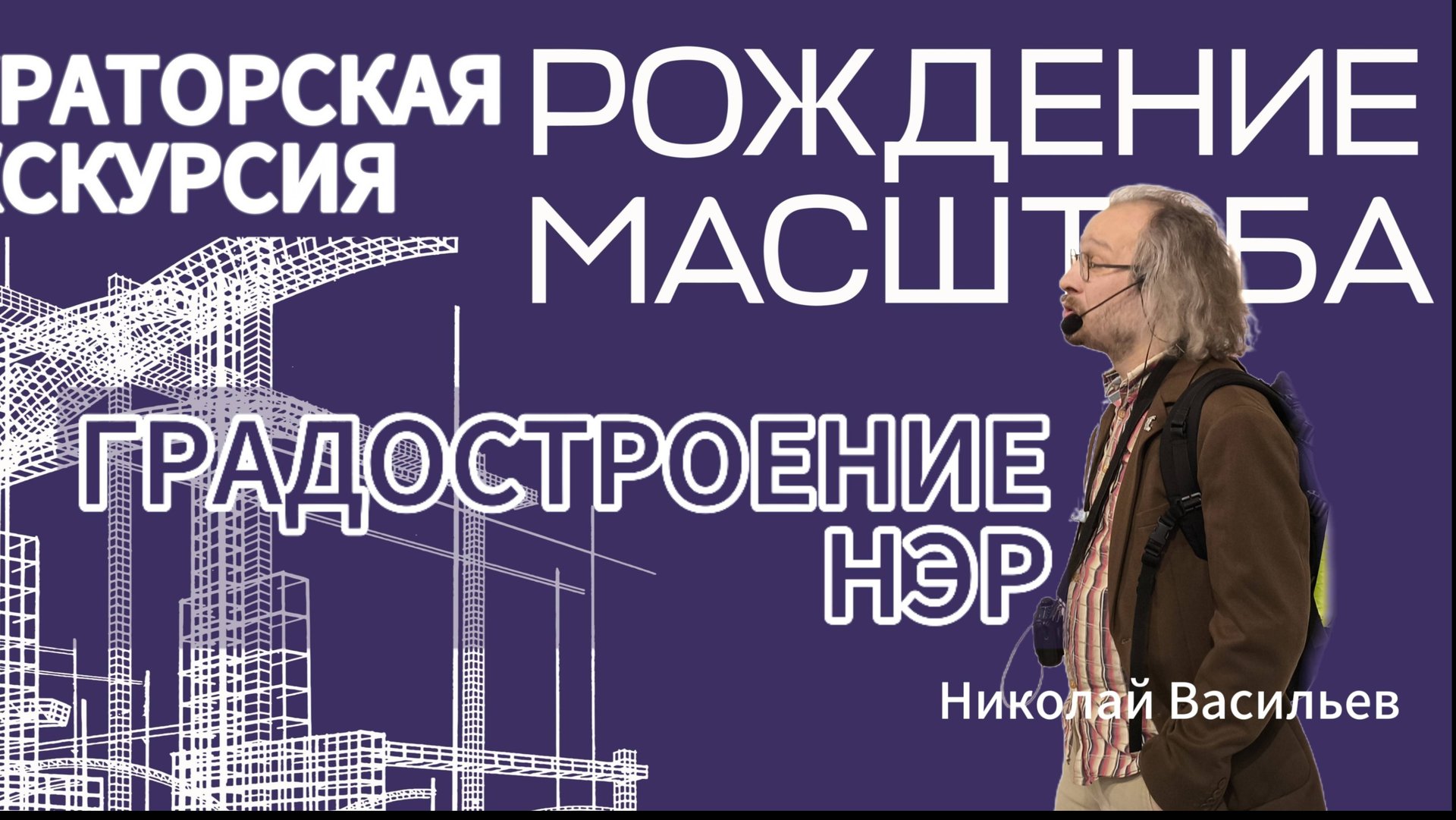 Рождение масштаба. Градостроение. НЭР. Лектор - Николай Васильев.