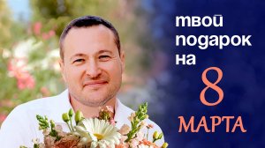 Твой подарок на 8 марта