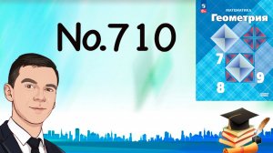 Задача 710 Атанасян Геометрия 7-9 2024